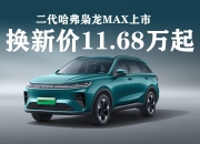 好四驱才是真刚需，二代哈弗枭龙MAX换新价11.68万起